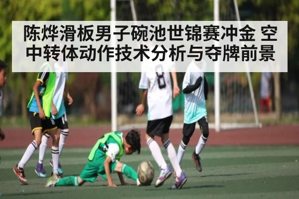 陈烨滑板男子碗池世锦赛冲金 空中转体动作技术分析与夺牌前景（kaiyun sports）