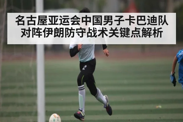 名古屋亚运会中国男子卡巴迪队对阵伊朗防守战术关键点解析（kaiyun sports）